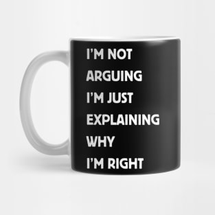 I'm Not Arguing I'm Just Explaining Why I'm Right. Mug